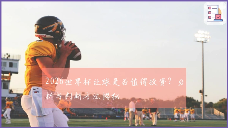 2026世界杯让球是否值得投资？分析与判断方法揭秘