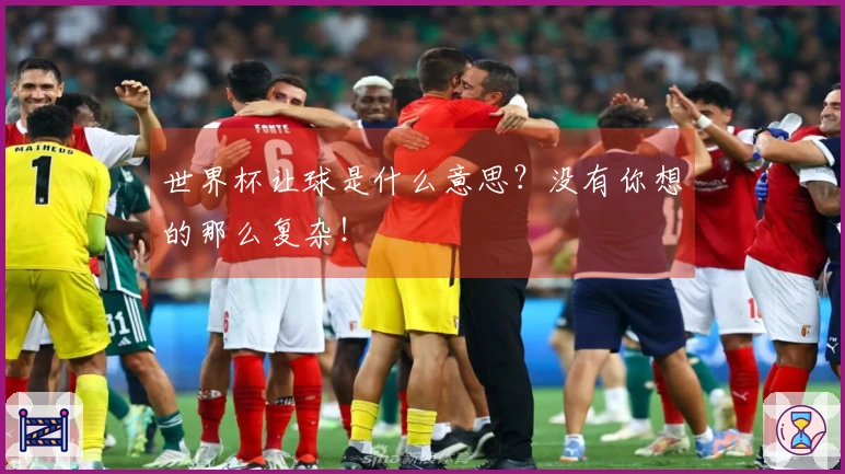 世界杯让球是什么意思？没有你想的那么复杂！