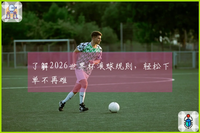 了解2026世界杯滚球规则，轻松下单不再难