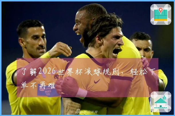 了解2026世界杯滚球规则，轻松下单不再难